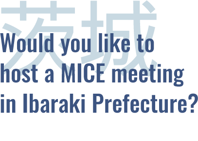 Would you like to host a MICE meeting in Ibaraki prefecture?